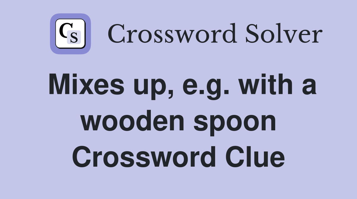 Mixes up, e.g. with a wooden spoon Crossword Clue