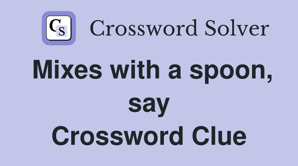 Mixes with a spoon, say Crossword Clue