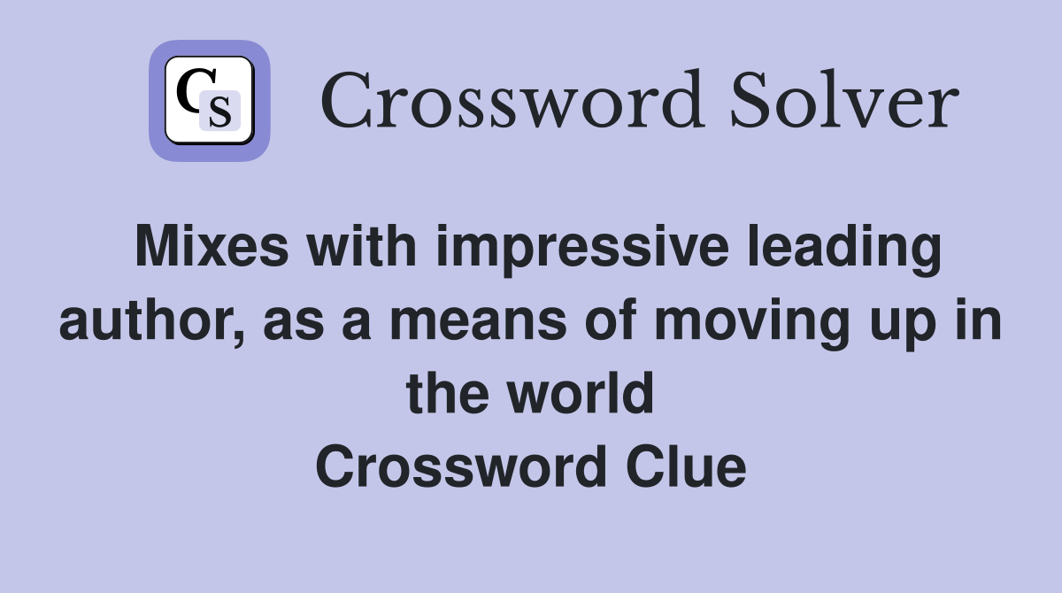 Mixes with impressive leading author, as a means of moving up in the world Crossword Clue