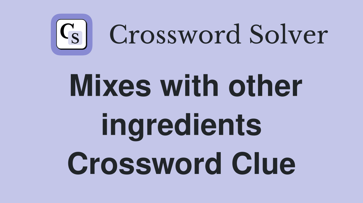 Mixes with other ingredients Crossword Clue
