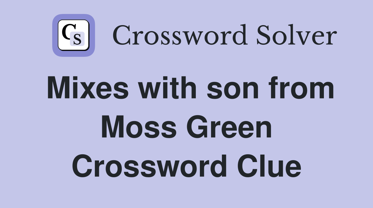 Mixes with son from Moss Green Crossword Clue