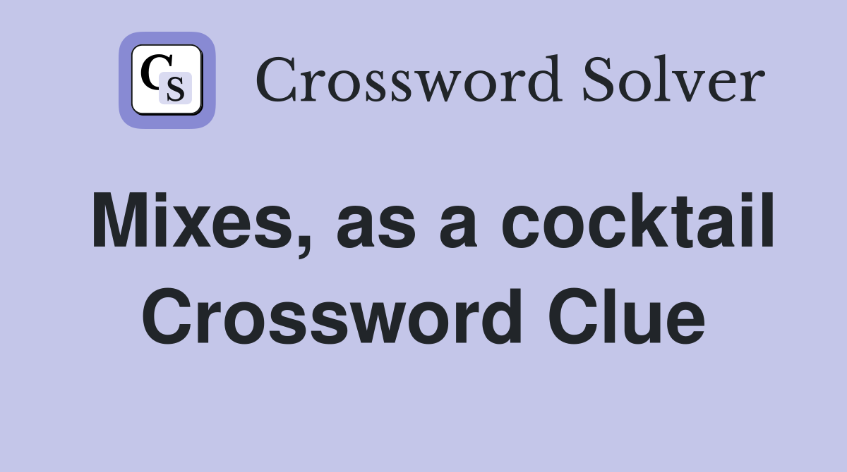 Mixes, as a cocktail Crossword Clue