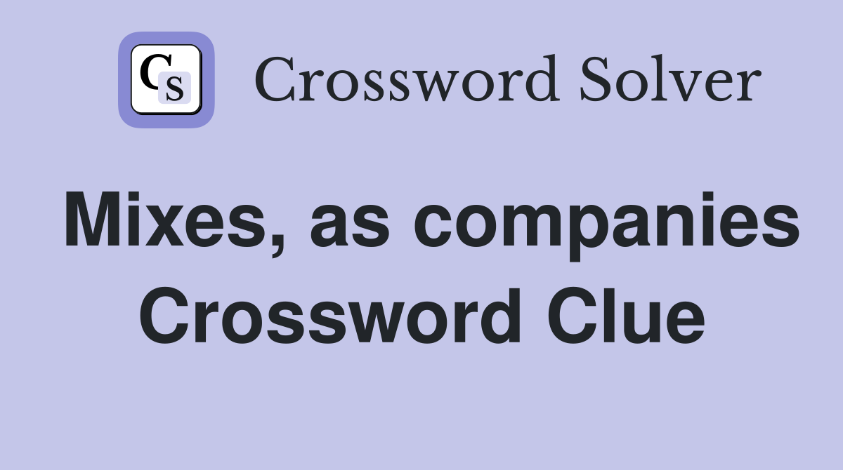 Mixes, as companies Crossword Clue