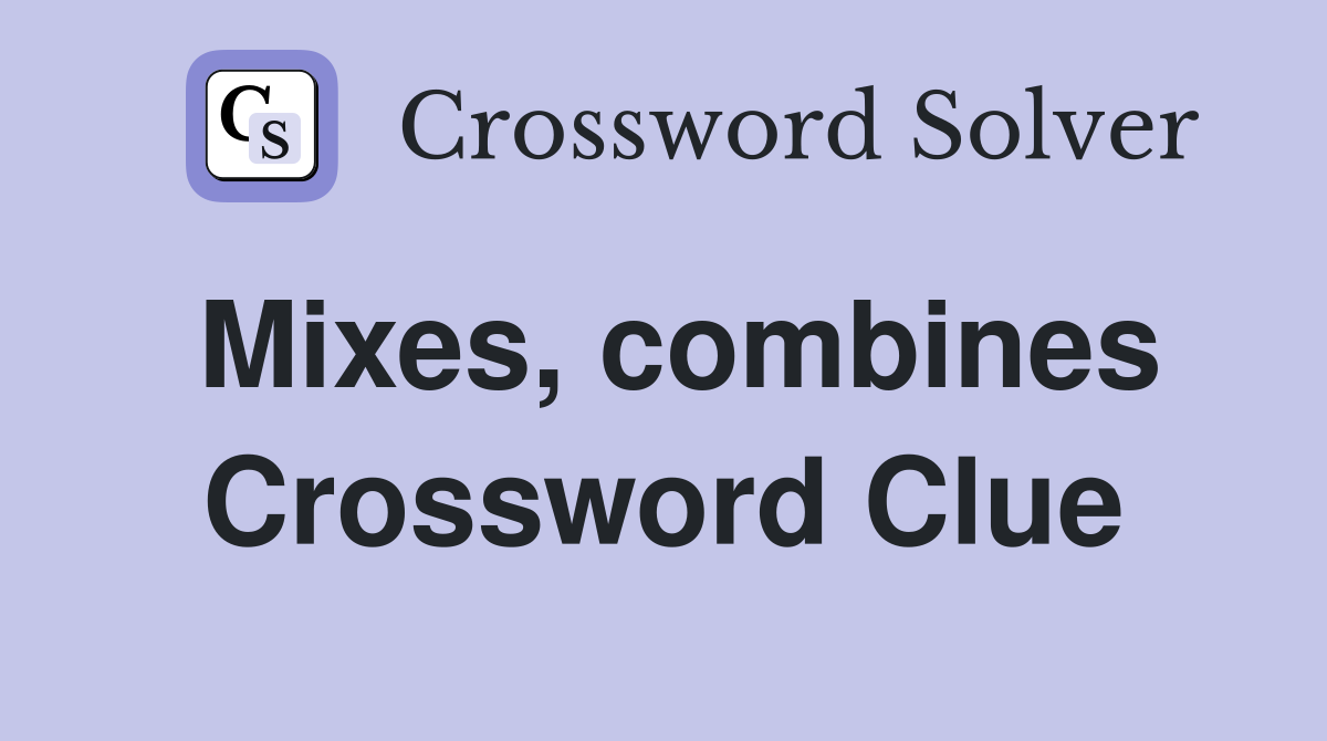 Mixes, combines Crossword Clue