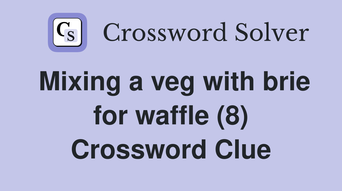 Mixing a veg with brie for waffle (8) Crossword Clue