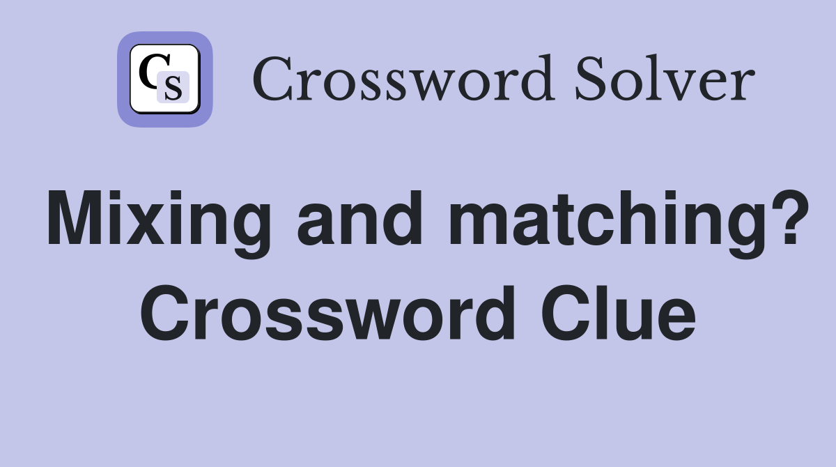 Mixing and matching? Crossword Clue