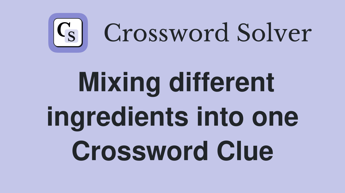 Mixing different ingredients into one Crossword Clue