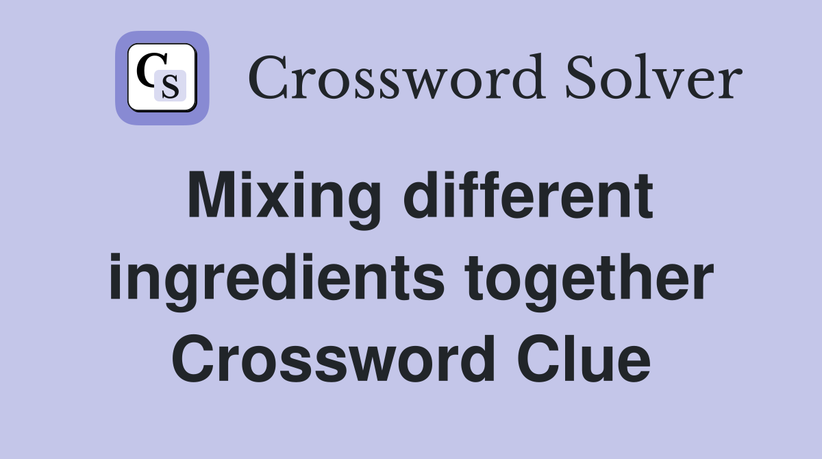 Mixing different ingredients together Crossword Clue