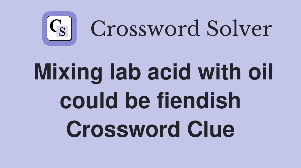 Mixing lab acid with oil could be fiendish Crossword Clue