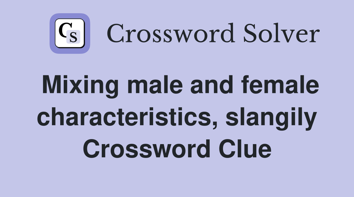Mixing male and female characteristics, slangily Crossword Clue