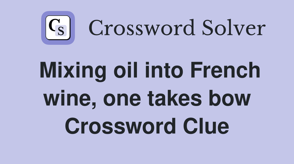 Mixing oil into French wine, one takes bow Crossword Clue
