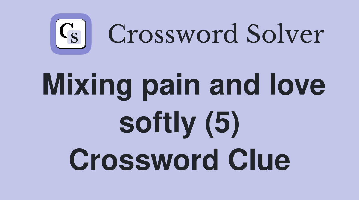 Mixing pain and love softly (5) Crossword Clue