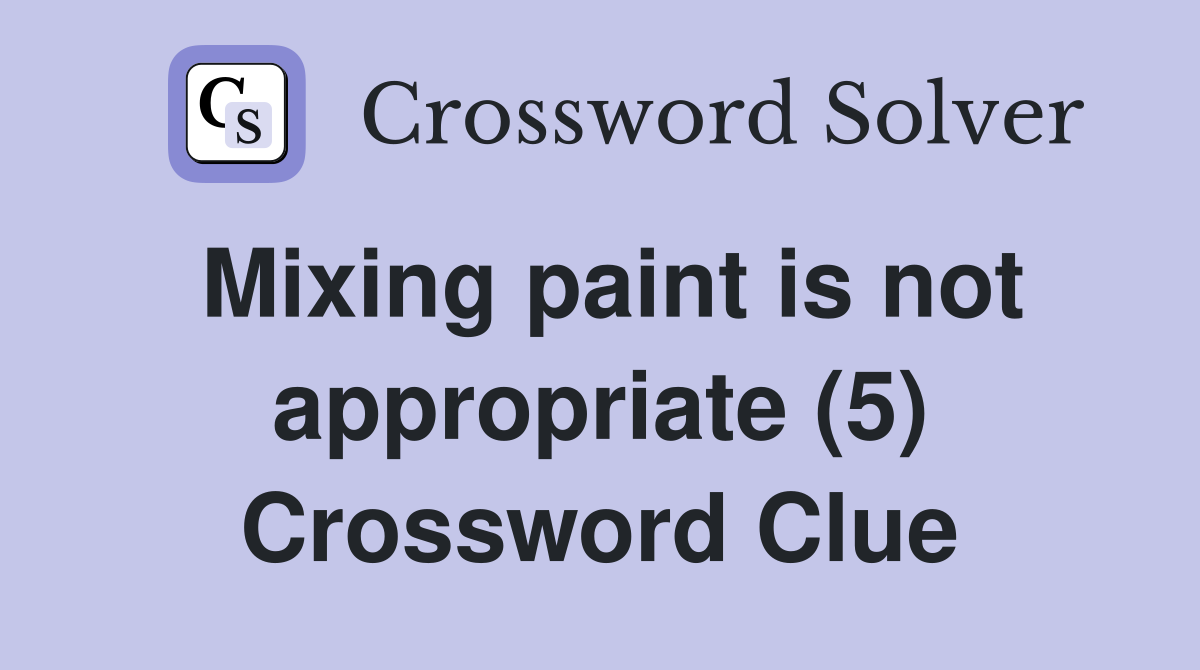 Mixing paint is not appropriate (5) Crossword Clue