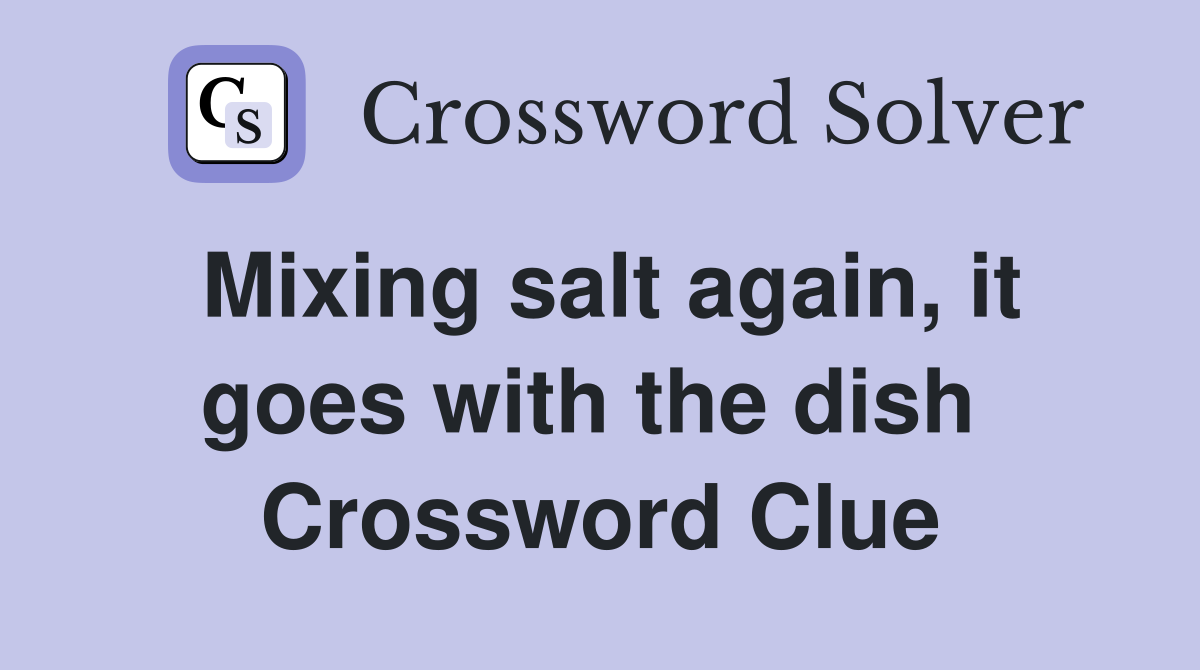 Mixing salt again, it goes with the dish  Crossword Clue