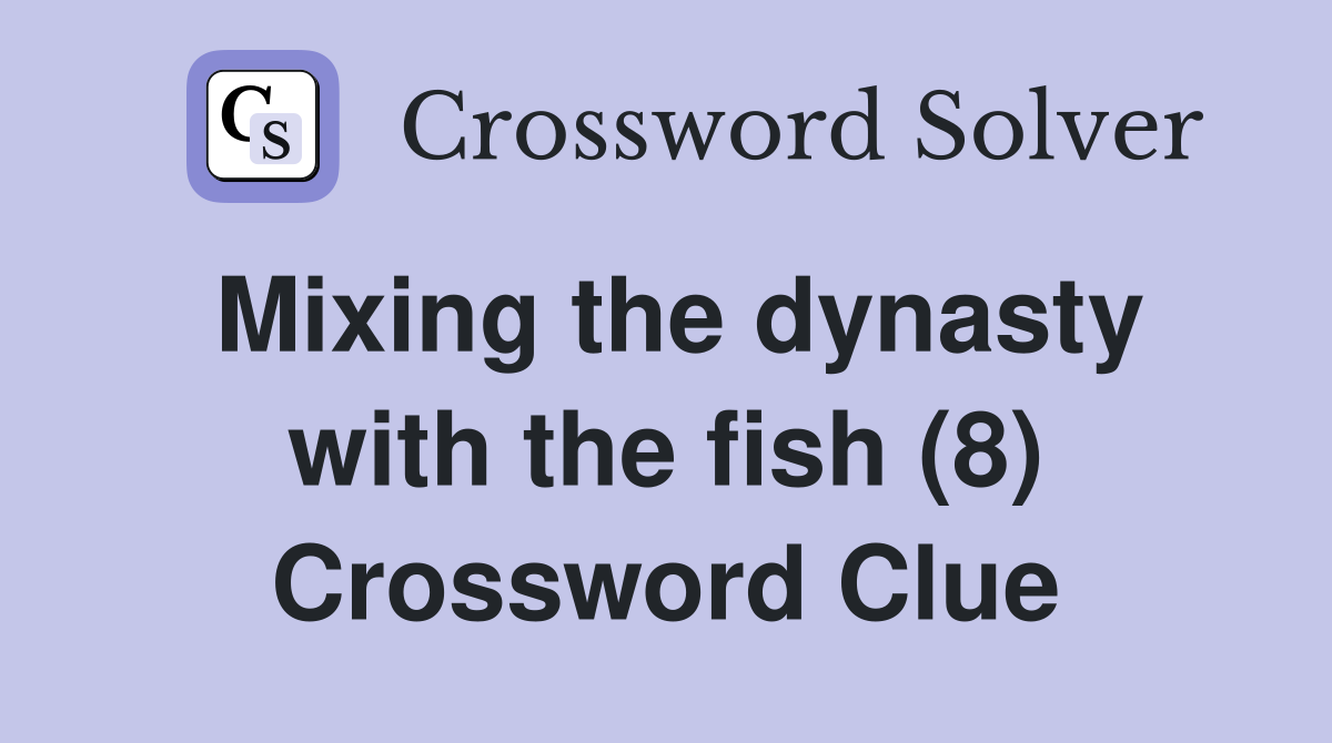 Mixing the dynasty with the fish (8) Crossword Clue