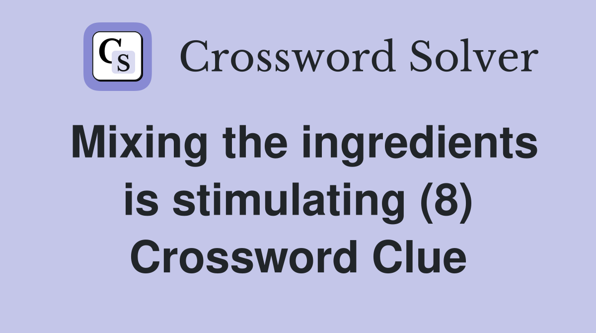 Mixing the ingredients is stimulating (8) Crossword Clue