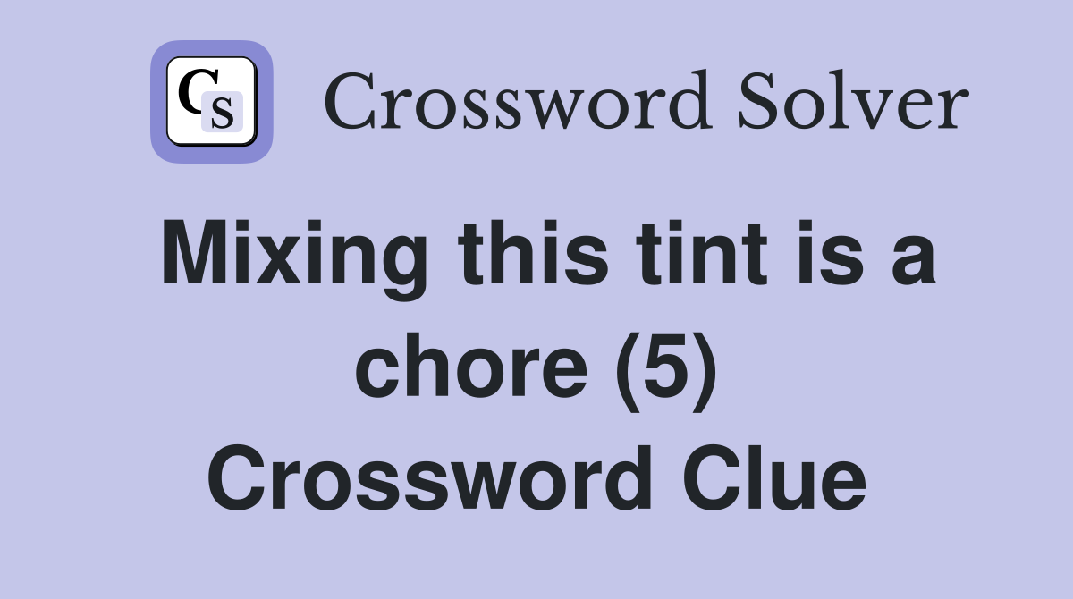 Mixing this tint is a chore (5) Crossword Clue