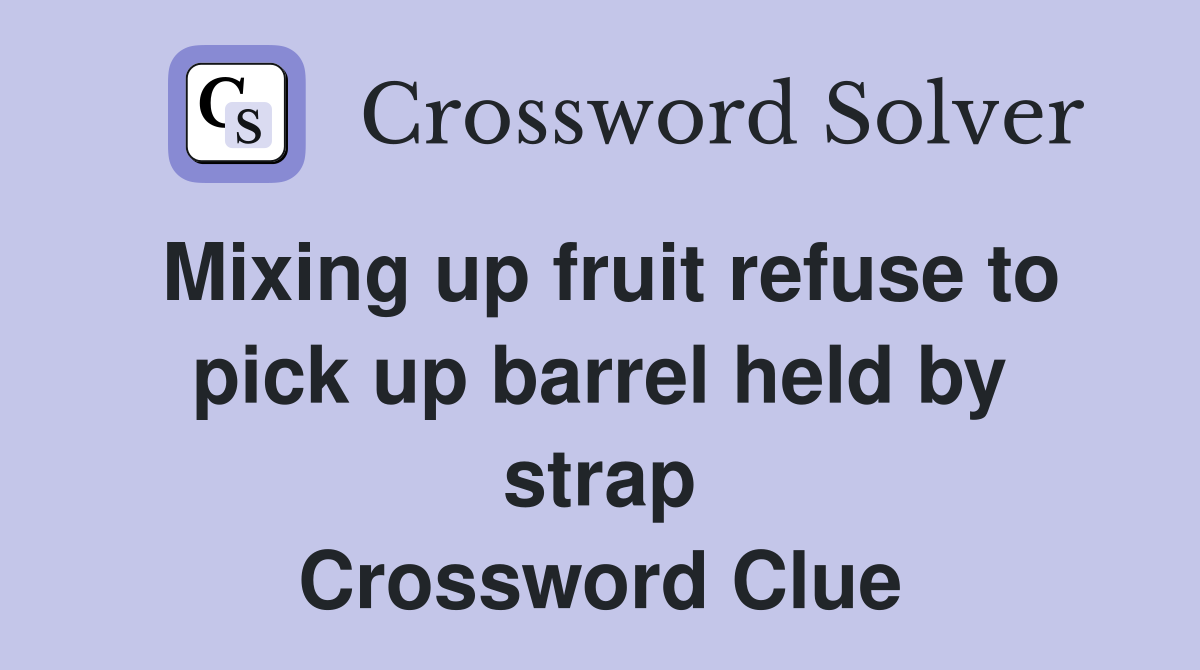 Mixing up fruit refuse to pick up barrel held by strap Crossword Clue
