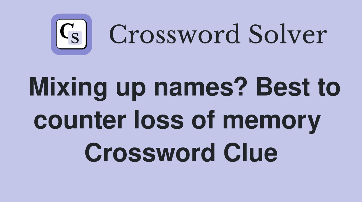 Mixing up names? Best to counter loss of memory  Crossword Clue