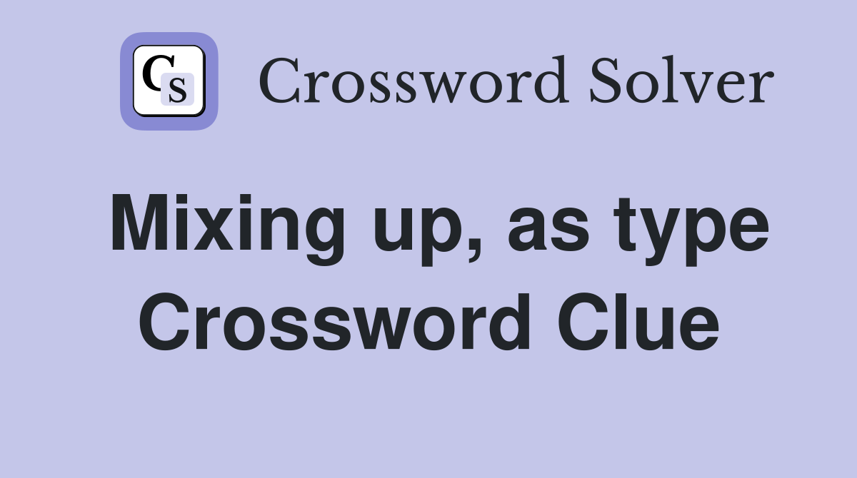 Mixing up, as type Crossword Clue
