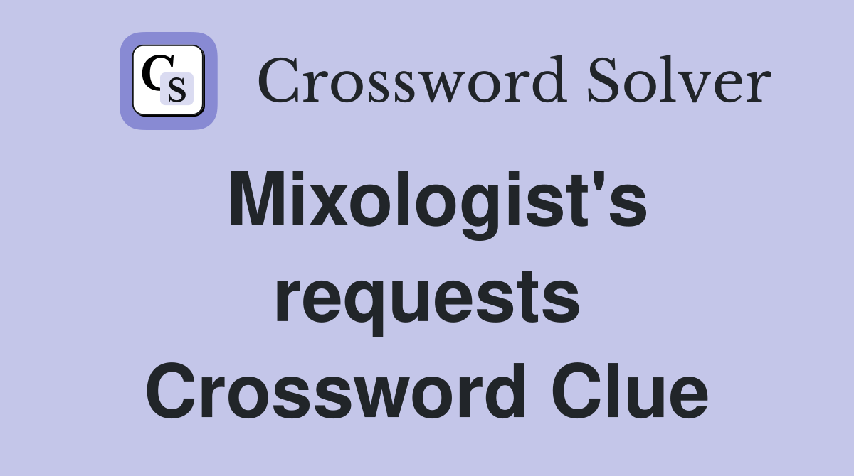 Mixologist's requests Crossword Clue