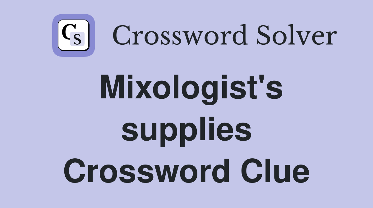 Mixologist's supplies Crossword Clue