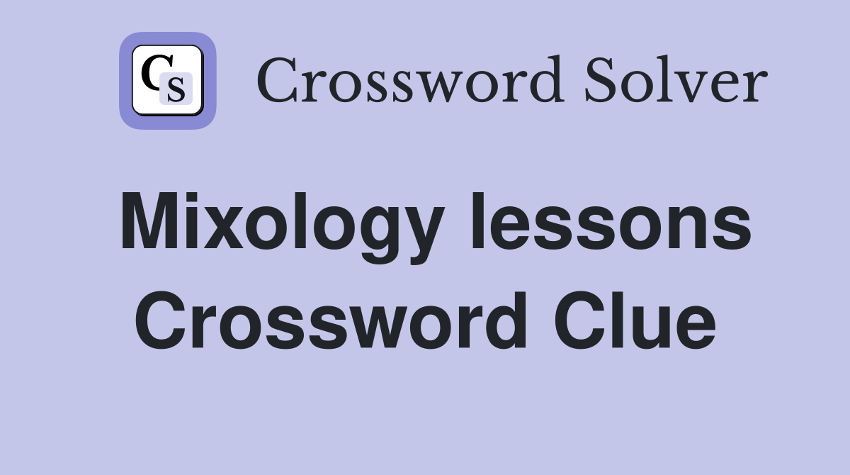 Mixology lessons Crossword Clue