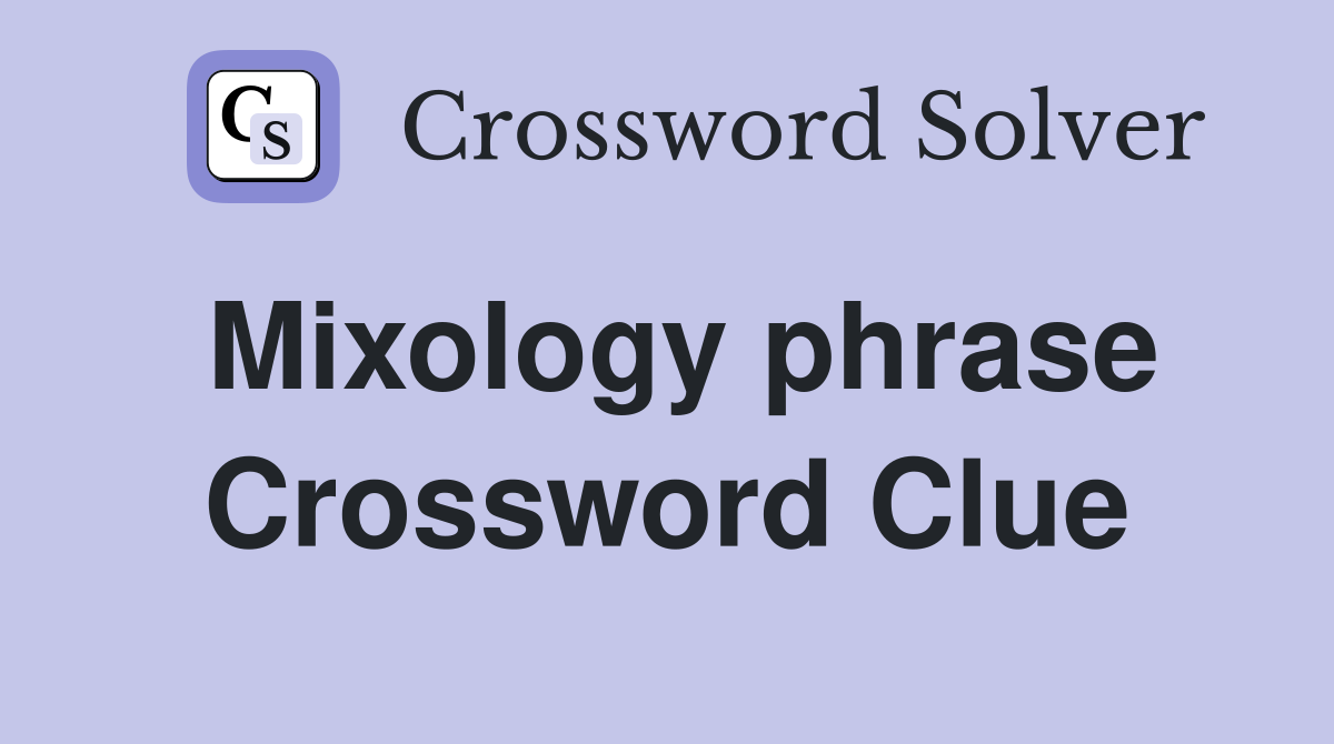 Mixology phrase Crossword Clue