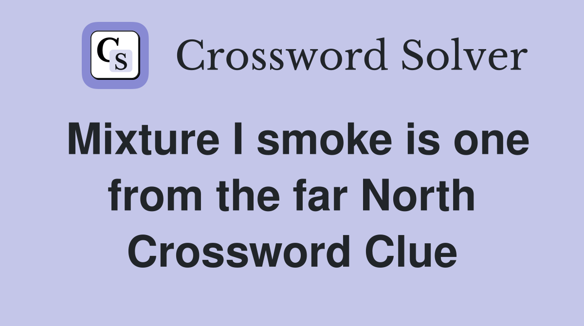 Mixture I smoke is one from the far North Crossword Clue