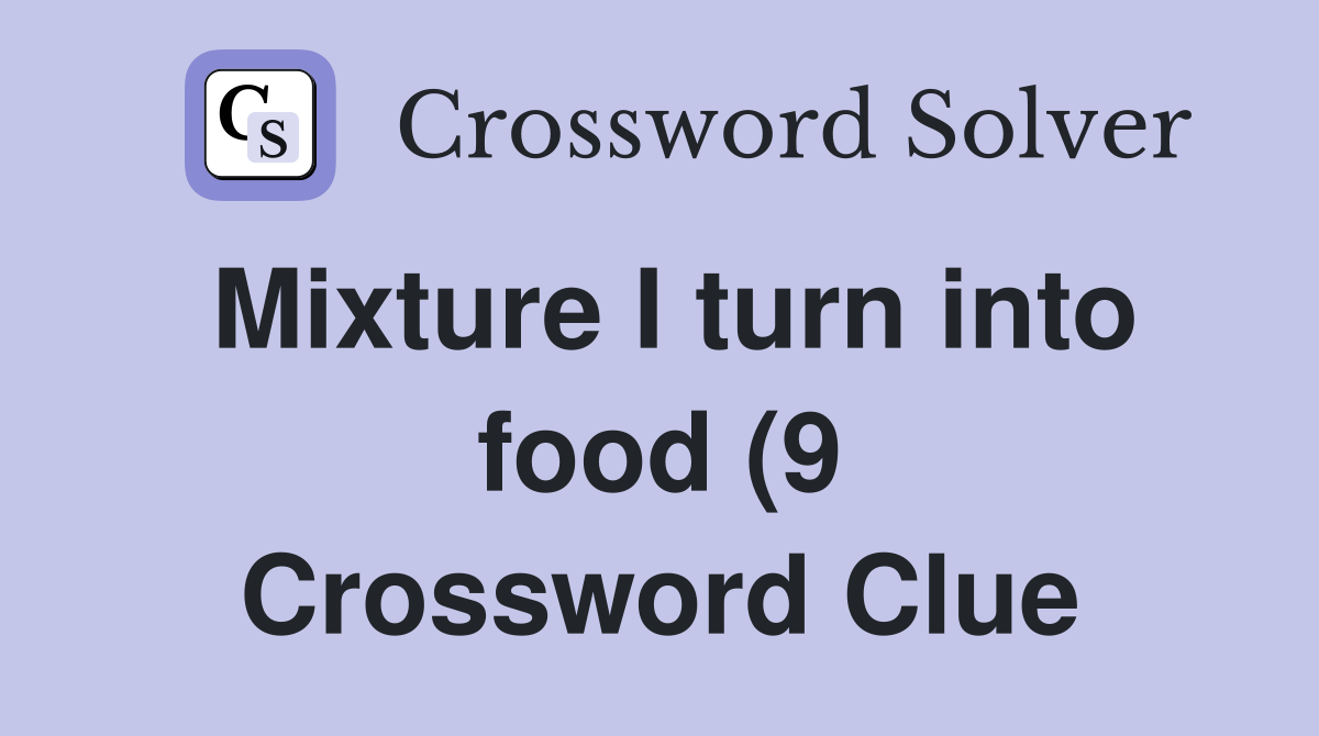 Mixture I turn into food (9) Crossword Clue Answers Crossword Solver Mixture I turn into food (9) Crossword Clue Answers Crossword Solver