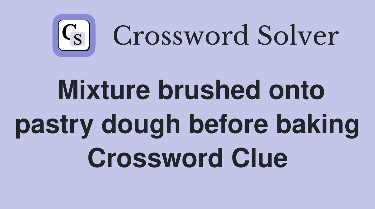 Mixture brushed onto pastry dough before baking Crossword Clue
