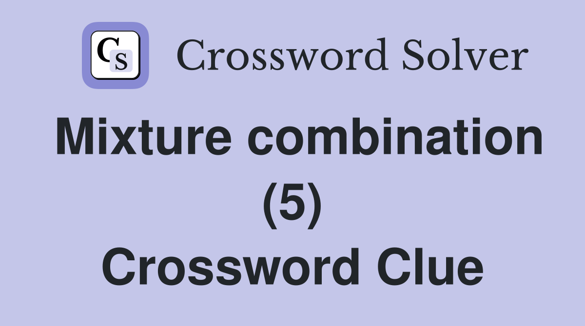 Mixture combination (5) Crossword Clue