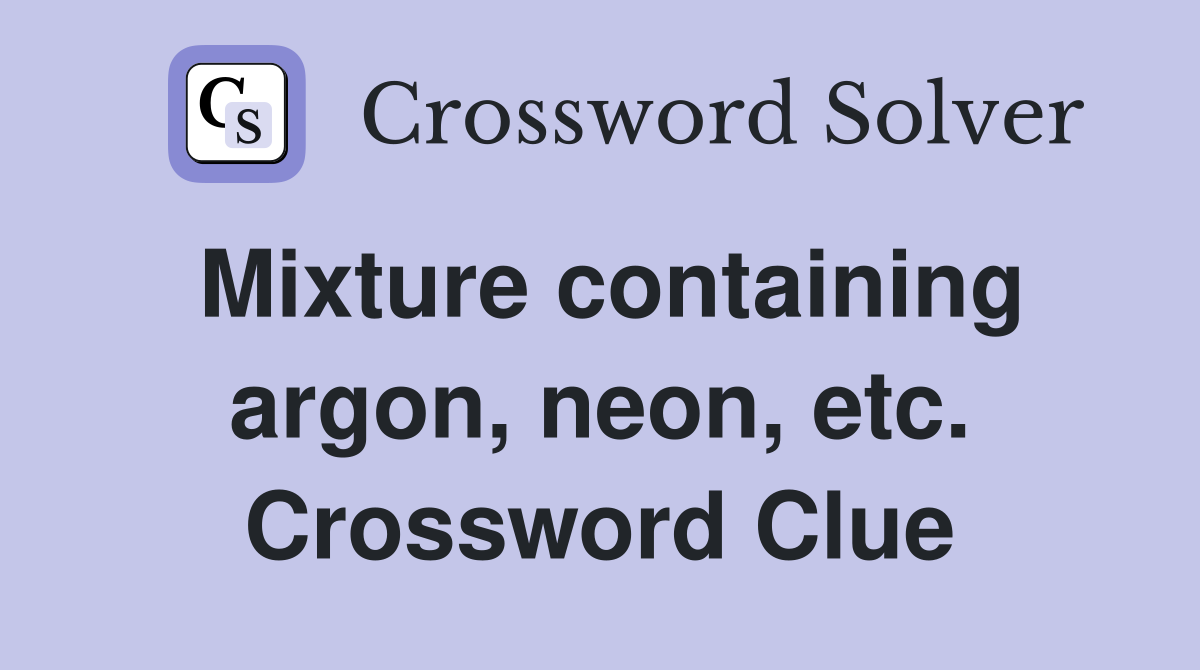 Mixture containing argon, neon, etc. Crossword Clue