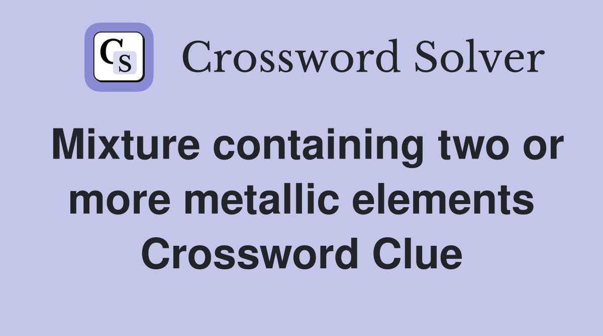 Mixture containing two or more metallic elements Crossword Clue