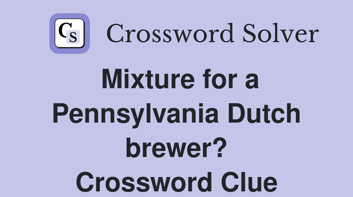 Mixture for a Pennsylvania Dutch brewer? Crossword Clue