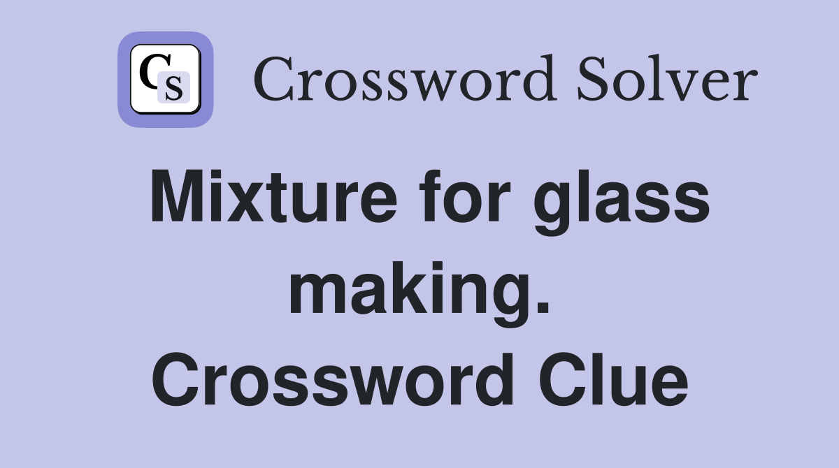 Mixture for glass making. Crossword Clue