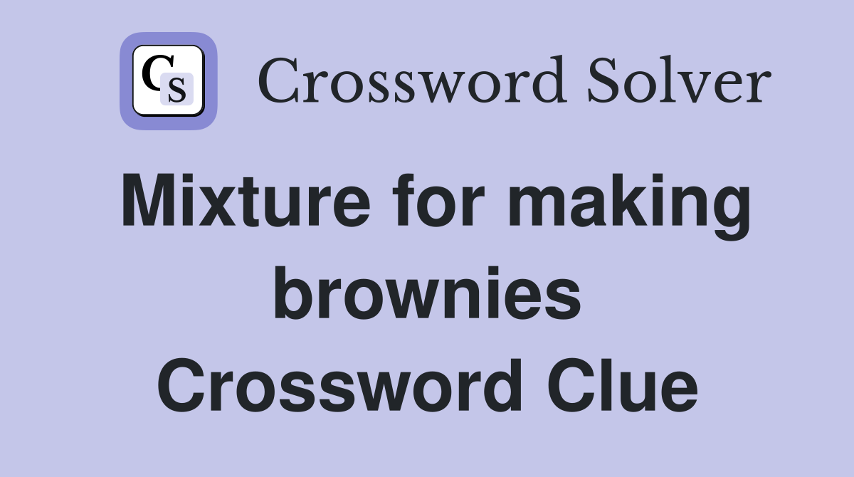 Mixture for making brownies Crossword Clue