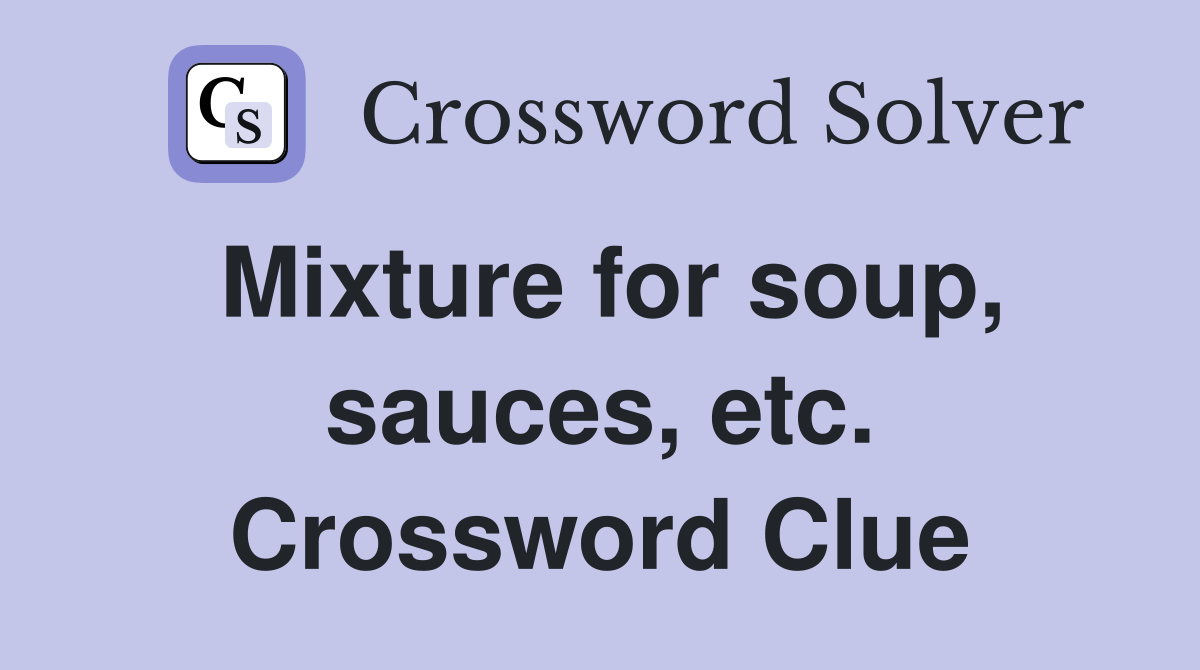Mixture for soup, sauces, etc. Crossword Clue
