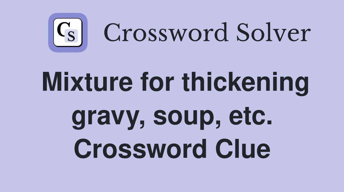 Mixture for thickening gravy, soup, etc. Crossword Clue