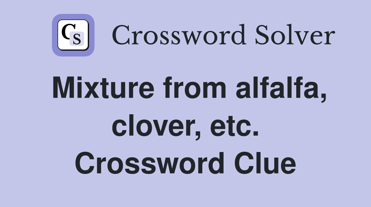 Mixture from alfalfa, clover, etc. Crossword Clue