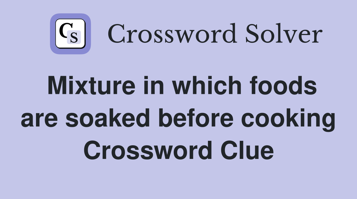 Mixture in which foods are soaked before cooking Crossword Clue