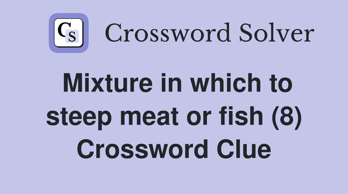 Mixture in which to steep meat or fish (8) Crossword Clue