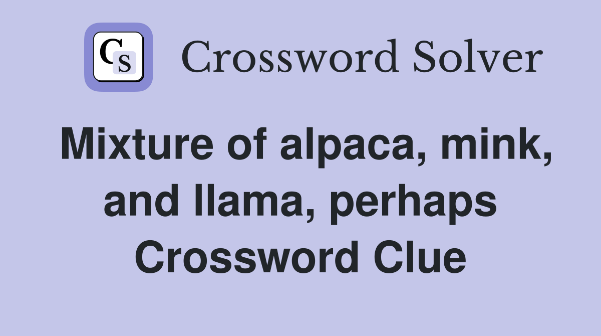 Mixture of alpaca, mink, and llama, perhaps Crossword Clue