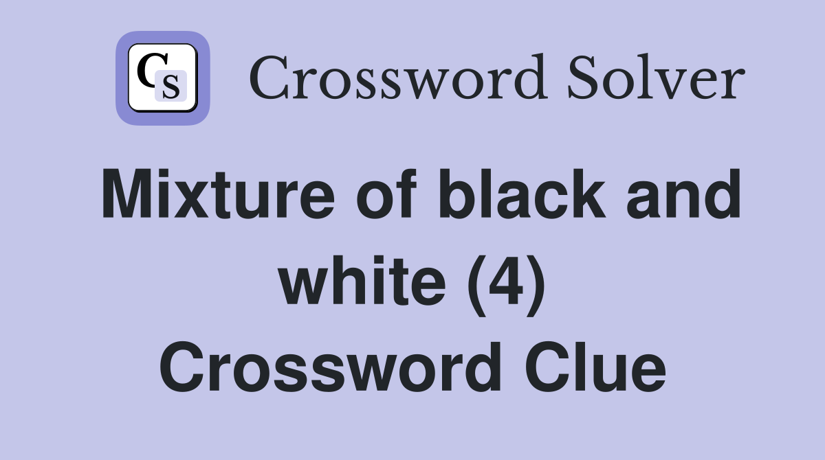 Mixture of black and white (4) Crossword Clue