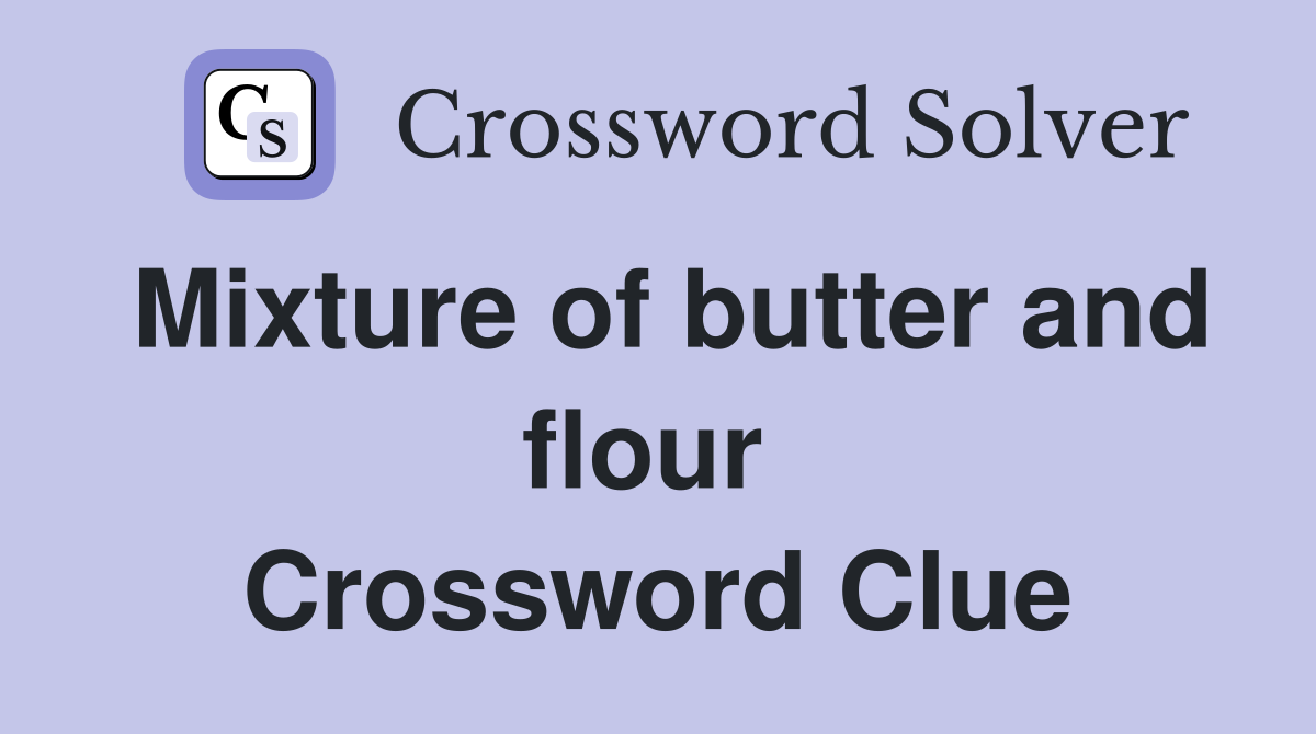 Mixture of butter and flour  Crossword Clue
