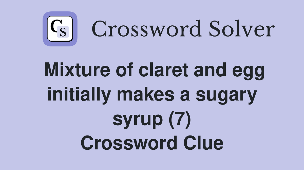 Mixture of claret and egg initially makes a sugary syrup (7) Crossword Clue