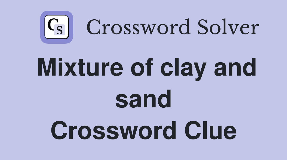 Mixture of clay and sand Crossword Clue