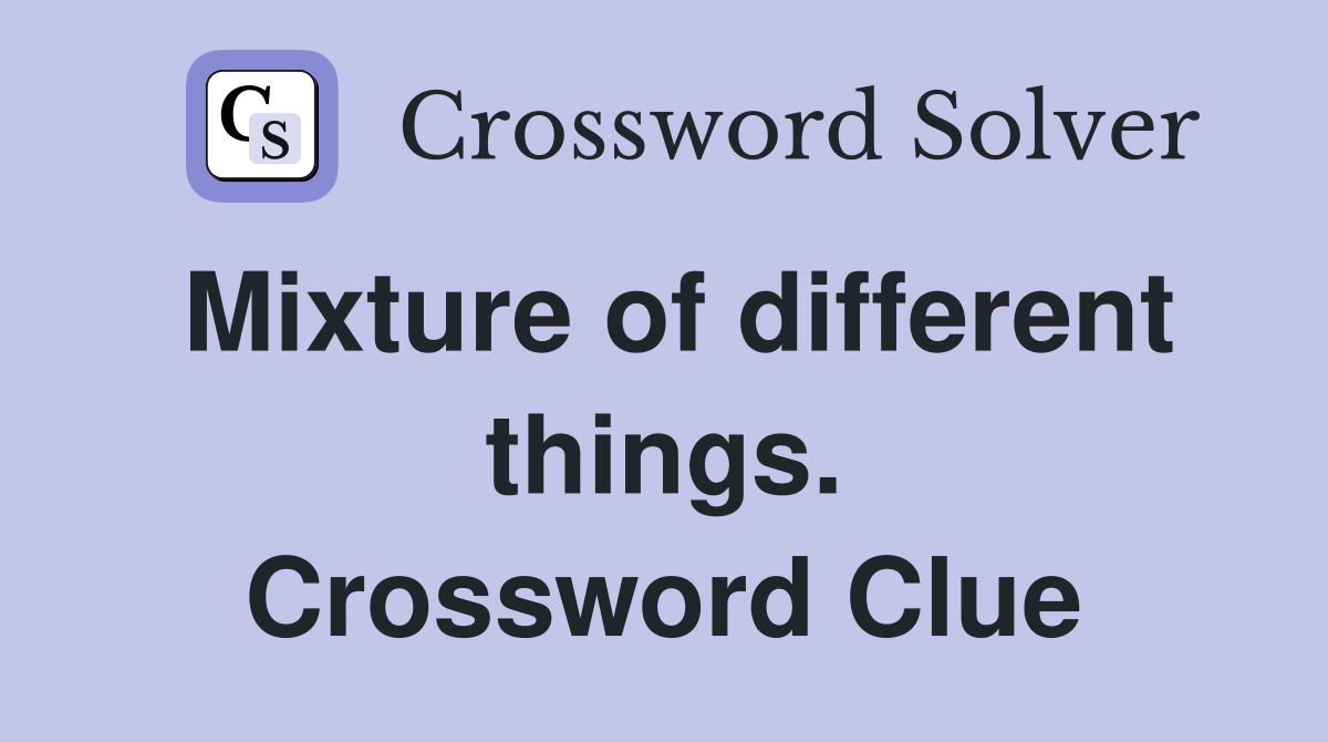 Mixture of different things. Crossword Clue