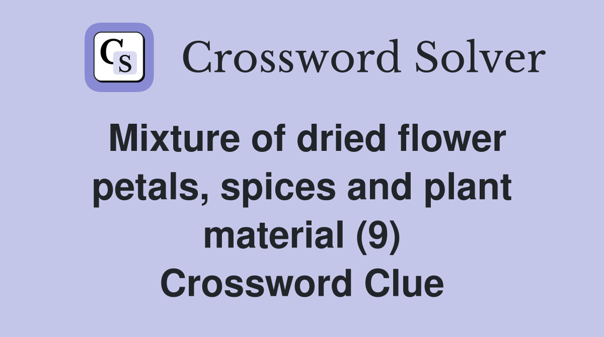 Mixture of dried flower petals, spices and plant material (9) Crossword Clue