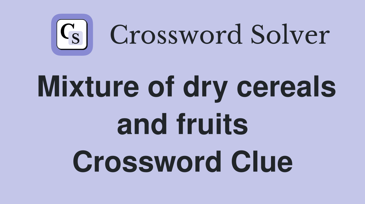 Mixture of dry cereals and fruits Crossword Clue